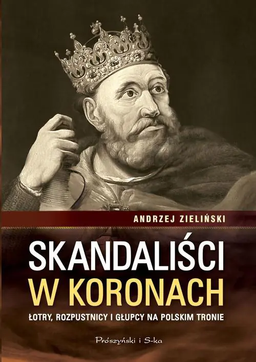 Książka - Skandaliści w koronach. Łotry, rozpustnicy i głupcy na polskim tronie