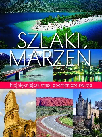 Książka - Szlaki marzeń. Najpiękniejsze trasy podróżnicze świata