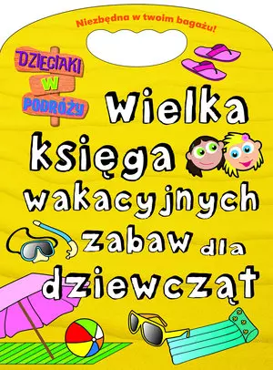 Książka - Wielka księga wakacyjnych zabaw dla dziewcząt. Dzieciaki w podróży