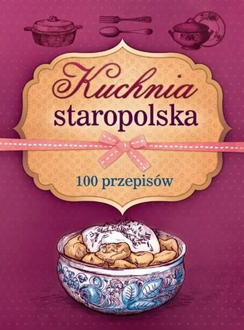 Książka - Kuchnia staropolska. 100 przepisów