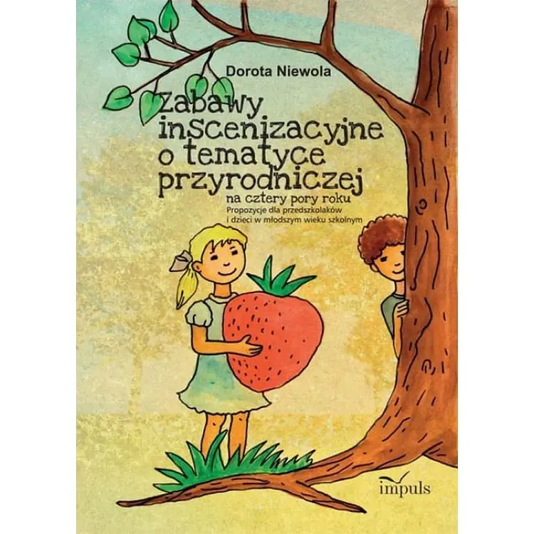 Książka - Zabawy inscenizacyjne o tematyce przyrodniczej. Na cztery pory roku. Propozycje dla przedszkolaków i dzieci w młodszym wieku szkolnym