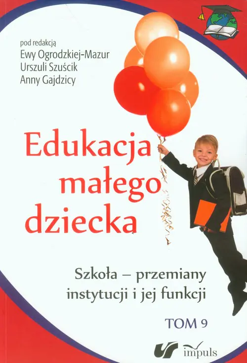 Książka - Szkoła - przemiany instytucji i jej funkcji. Edukacja małego dziecka. Tom 9