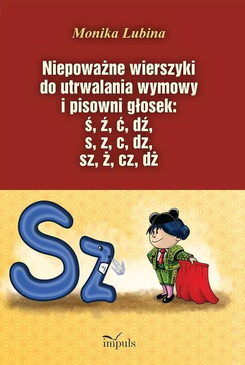 Książka - Niepoważne wierszyki do utrwalania wymowy i pisowni głosek: ś, ź, ć, dź, s, z, c, dz, sz, ż, cz, dż