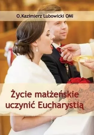 Książka - Życie małżeńskie uczynić Eucharystią