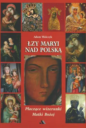 Książka - Łzy Maryi nad Polską. Płaczące wizerunki Matki Bożej