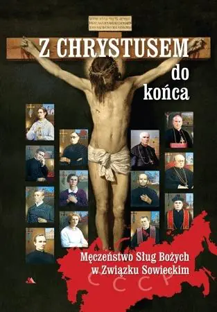 Z Chrystusem do końca. Męczeństwo sług Bożych w Związku Sowieckim