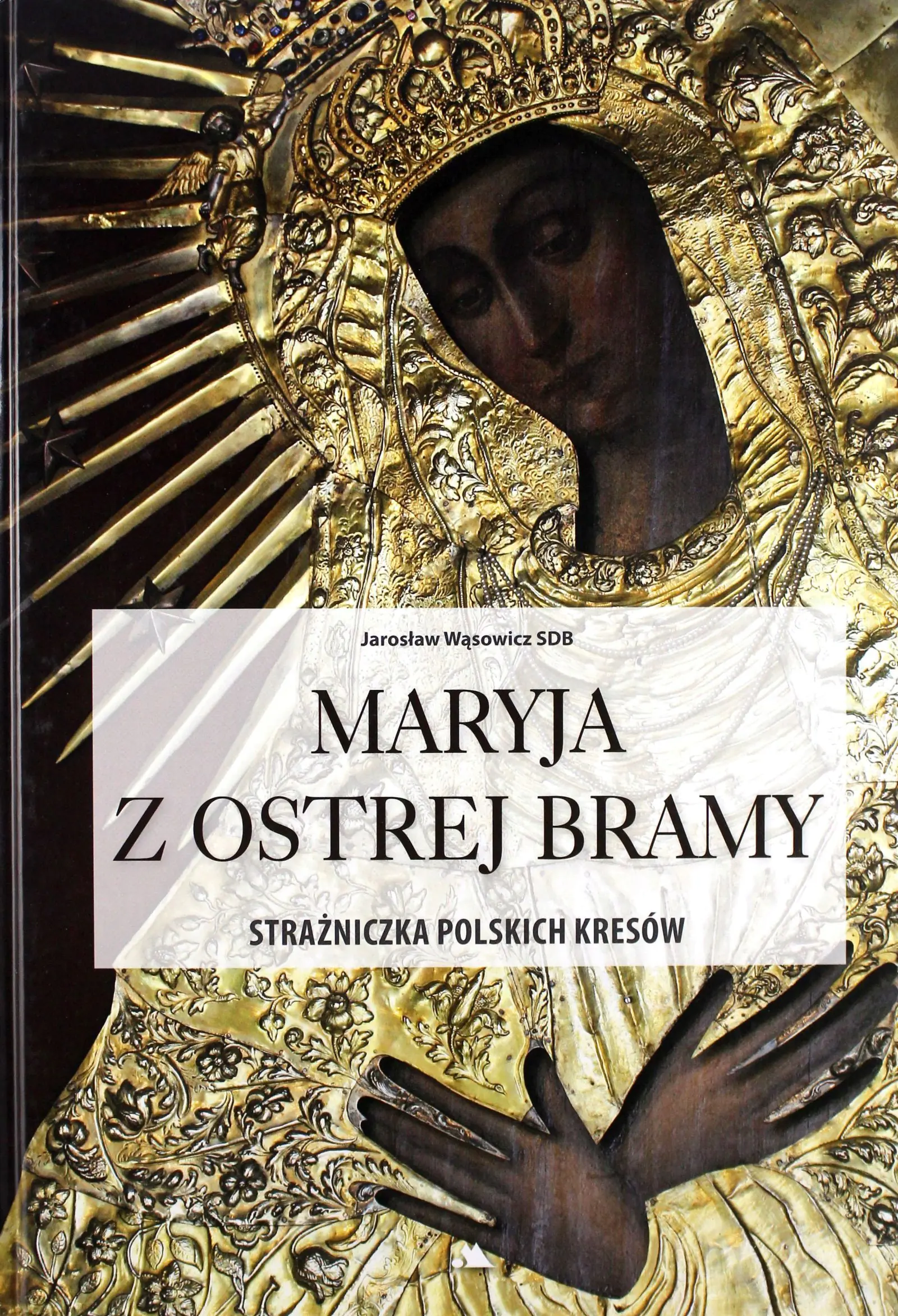 Książka - Maryja z Ostrej Bramy. Strażniczka polskich kresów