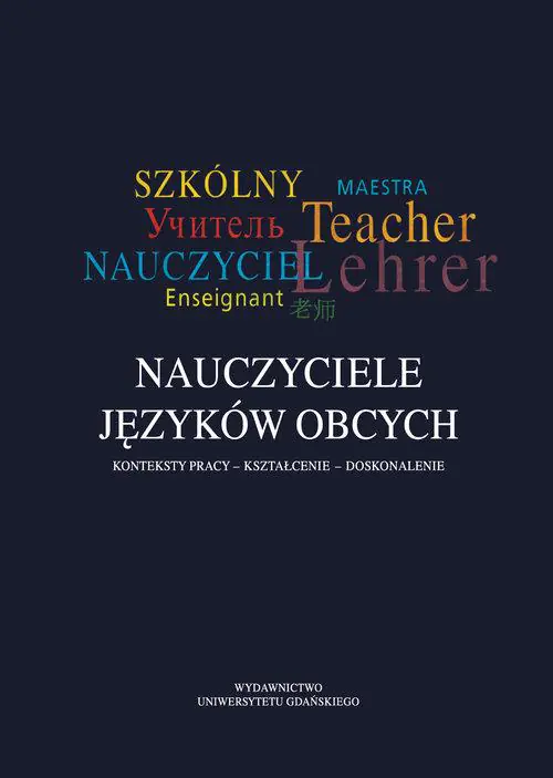 Nauczyciele języków obcych. Konteksty pracy, kształcenie, doskonalenie