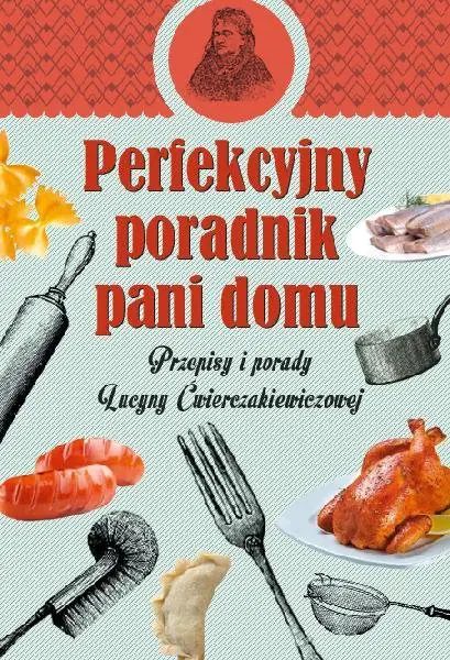 Książka - Perfekcyjny poradnik pani domu. Przepisy i porady Lucyny Ćwierczakiewiczowej