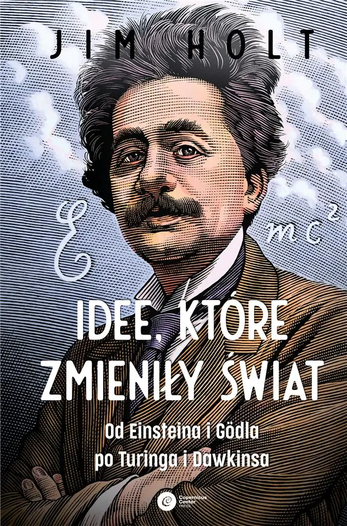 Idee które zmieniły świat. Od Einsteina i Godla po Turinga i Dawkinsa