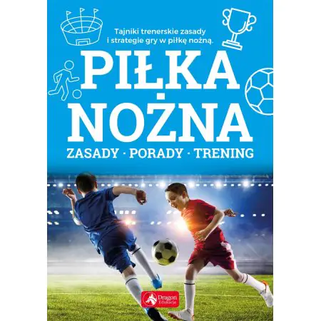 Piłka nożna. Zasady, porady, trening