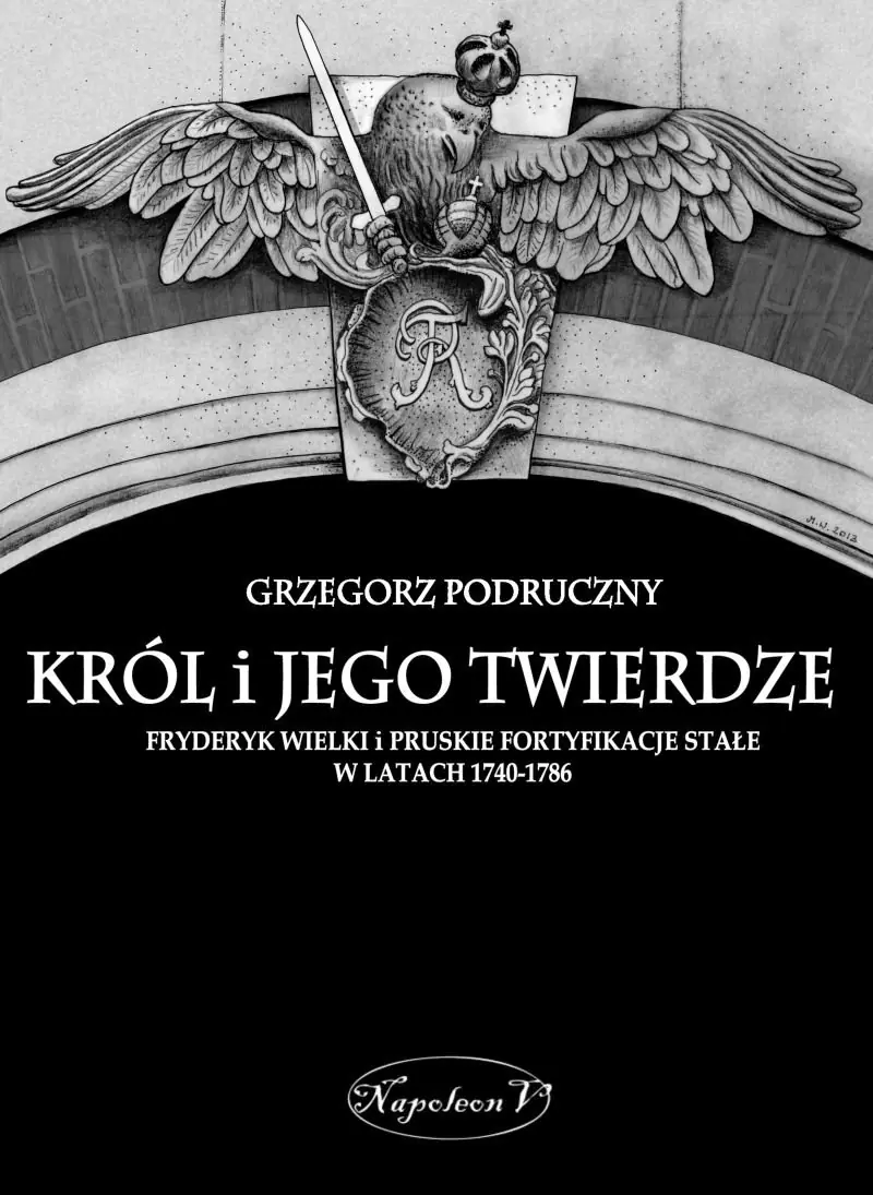 Książka - Król i jego twierdze. Fryderyk Wielki i pruskie fortyfikacje stałe w latach 1740-1786