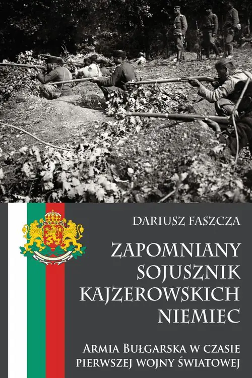 Książka - Zapomniany sojusznik kajzerowskich Niemiec. Armia Bułgarska w czasie pierwszej wojny światowej