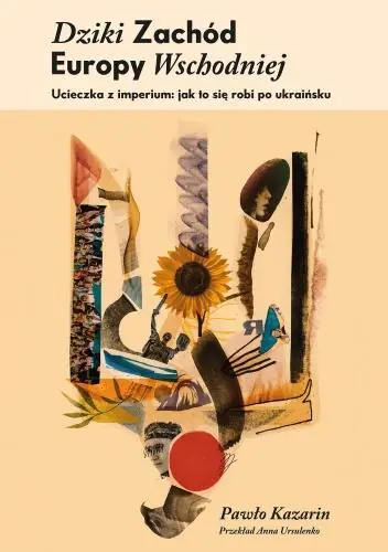 Książka - Dziki Zachód Europy Wschodniej. Ucieczka z imperium: jak się to robi po ukraińsku