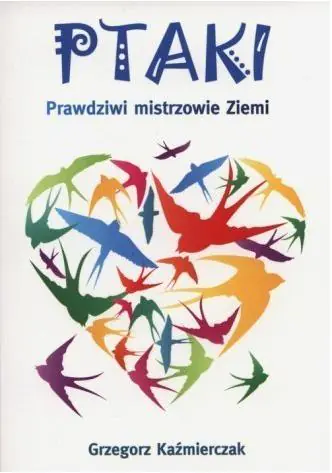 Książka - Ptaki. Prawdziwi mistrzowie ziemi