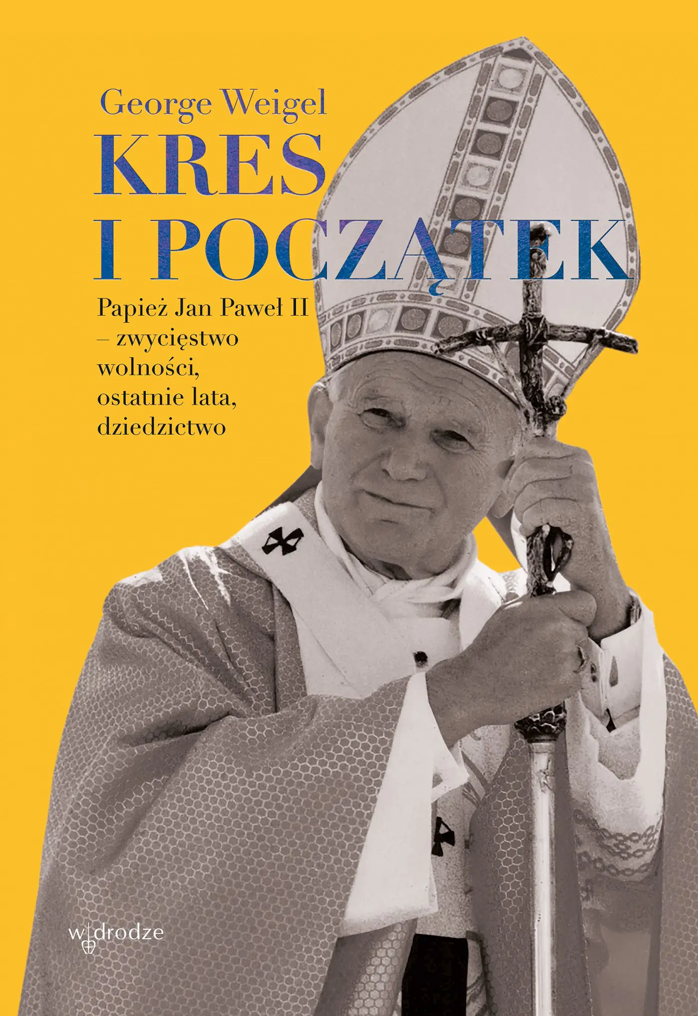 Książka - Kres i początek. Papież Jan Paweł II – zwycięstwo wolności, ostatnie lata, dziedzictwo