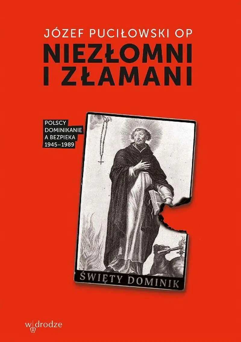 Książka - Niezłomni i złamani. Polscy dominikanie a bezpieka 1945-1989