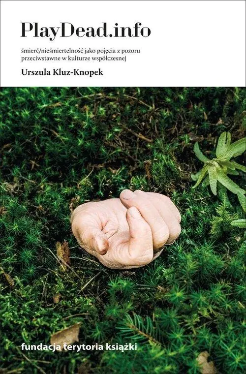 Książka - PlayDead.info. Śmierć/nieśmiertelność jako pojęcia z pozoru przeciwstawne w kulturze współczesnej