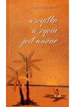 Książka - Wszystko w w życiu jest ważne