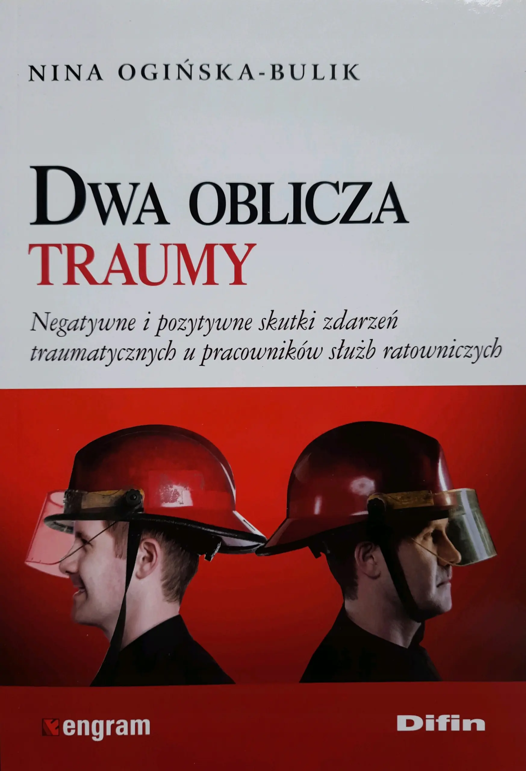Książka - Dwa oblicza traumy. Negatywne i pozytywne skutki zdarzeń traumatycznych u pracowników służb ratowniczych