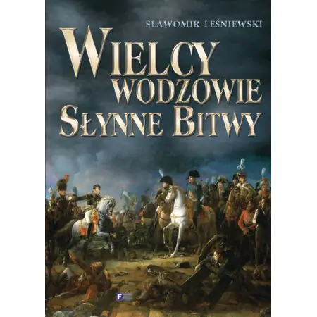 Wielcy wodzowie. Słynne bitwy