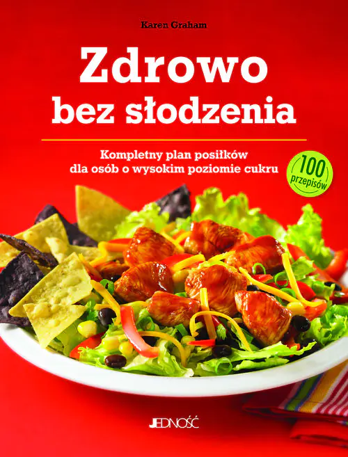Książka - Zdrowo bez słodzenia. Kompletny plan posiłków dla osób z wysokim poziomem cukru. 100 przepisów
