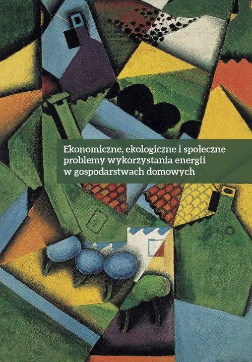 Książka - Ekonomiczne ekologiczne i społeczne problemy wykorzystania energii w gospodarstwach domowych
