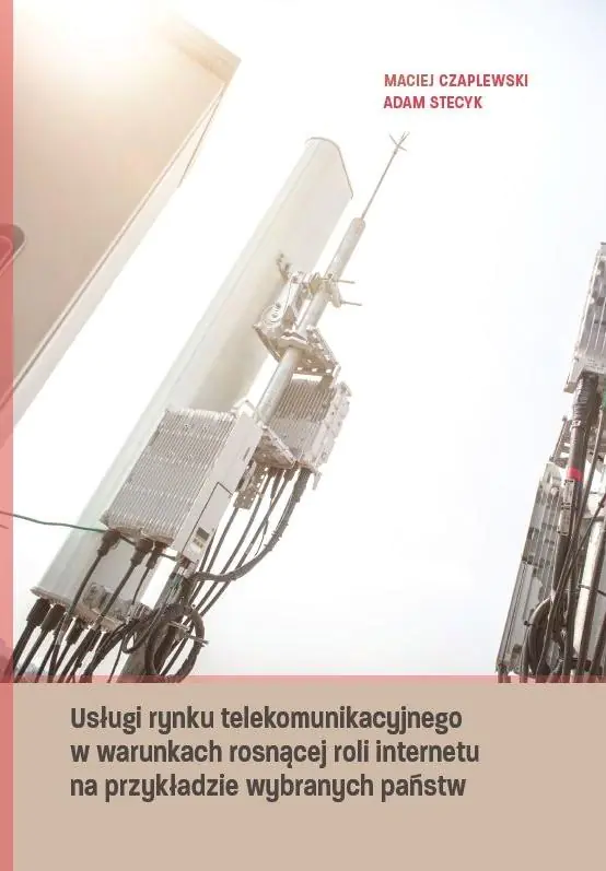 Książka - Usługi rynku telekomunikacyjnego w warunkach rosnącej roli internetu na przykładzie wybranych państw
