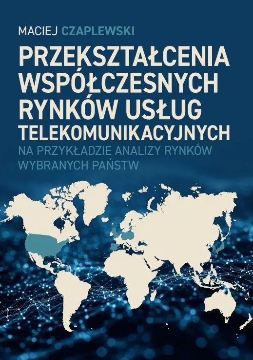 Książka - Przekształcenia współczesnych rynków usług telekomunikacyjnych na przykładzie analizy rynków wybranych państw