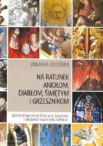 Książka - Na ratunek aniołom, diabłom, świętym i grzesznikom. Przewodnik po kościołach, pałacach i ciekawostkach Wielkopolski.