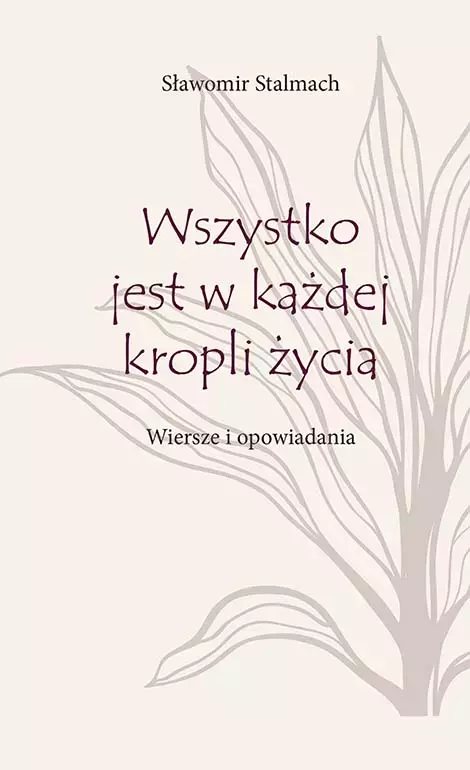 Książka - Wszystko jest w każdej kropli życia. Wiersze i opowiadania
