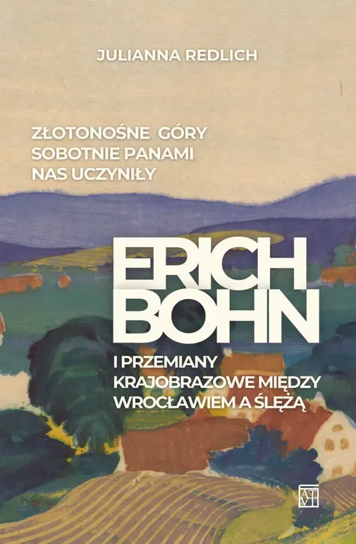 Książka - Złotonośne Góry Sobotnie panami nas uczyniły. Erich Bohn i przemiany krajobrazowe między Wrocławiem a Ślężą