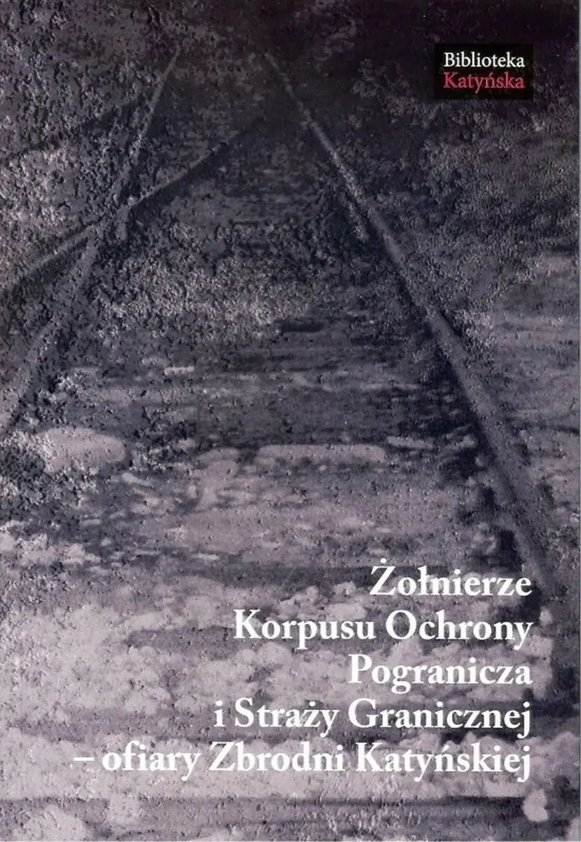 Książka - Żołnierze Korpusu Ochrony Pogranicza i Straży Granicznej – ofiary Zbrodni Katyńskiej