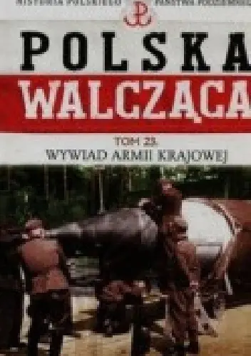 Książka - Polska Walcząca Historia Polskiego Państwa Podziemnego Tom 23 Wywiad Armii Krajowej - Robert Szcześniak