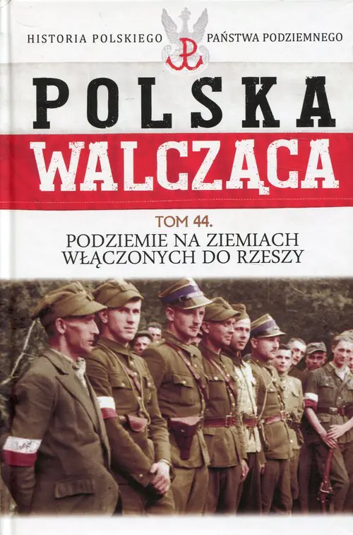 Książka - Polska Walcząca Tom 44 Podziemie na ziemiach włączonych do Rzeszy