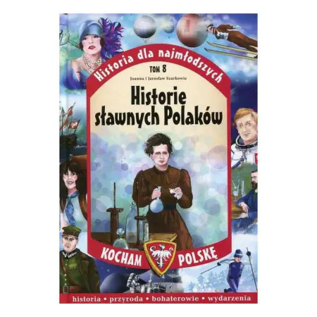 Książka - Kocham Polskę Historia dla najmłodszych Tom 8 Historie sławnych Polaków - Szarkowie Joanna i Jarosław