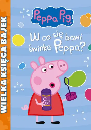 Książka - Świnka Peppa. Wielka księga bajek. W co się bawi świnka Peppa?