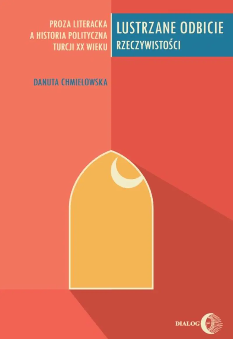 Książka - Lustrzane odbicie rzeczywistości. Proza literacka a historia polityczna Turcji XX wieku