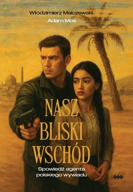 Książka - Nasz Bliski Wschód. Spowiedź agenta polskiego wywiadu