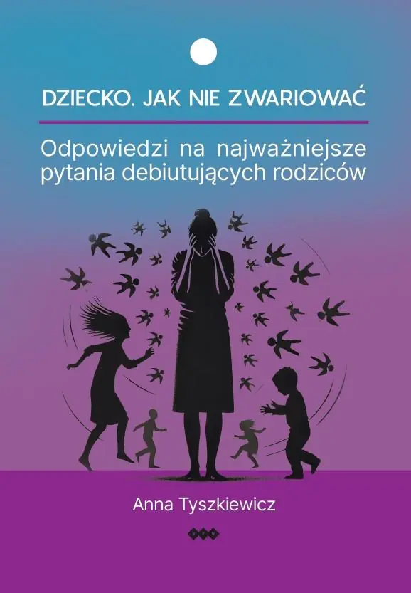 Książka - Dziecko Jak nie zwariować Odpowiedzi na najważniejsze pytania debiutujących rodziców