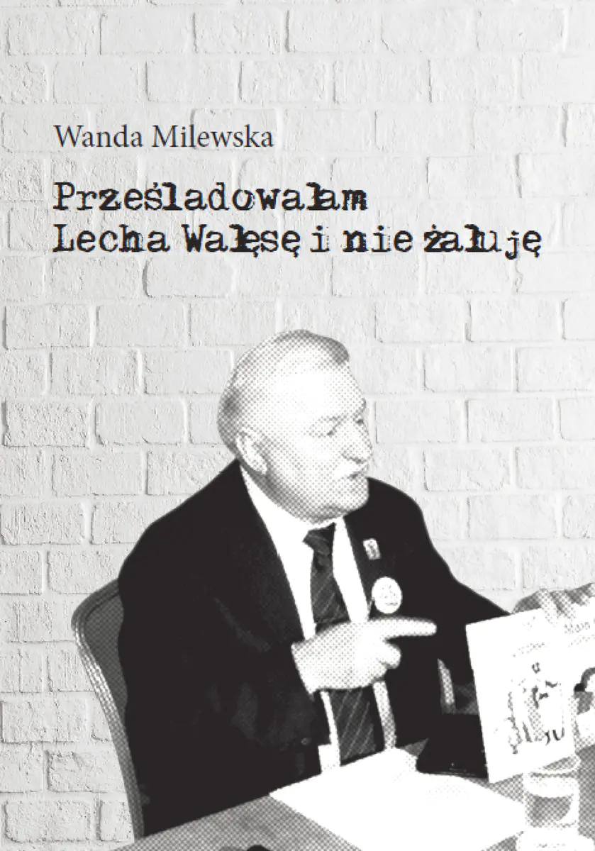 Książka - Prześladowałam Lecha Wałęsę i nie żałuję