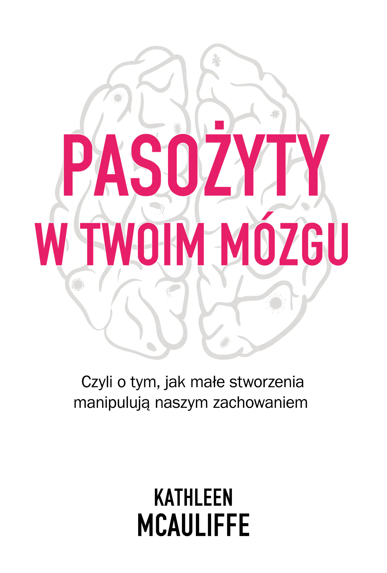 Książka - Pasożyty w twoim mózgu. Czyli o tym, jak małe stworzenia manipulują naszym zachowaniem