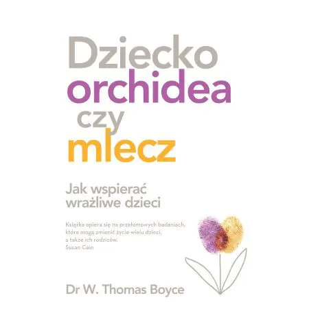 Dziecko orchidea czy mlecz. Jak wspierać wrażliwe dzieci