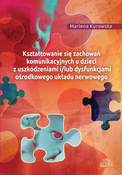 Książka - Kształtowanie się zachowań komunikacyjnych u dzieci z uszkodzeniami i/lub dysfunkcjami ośrodkowego ukladu nerwowego