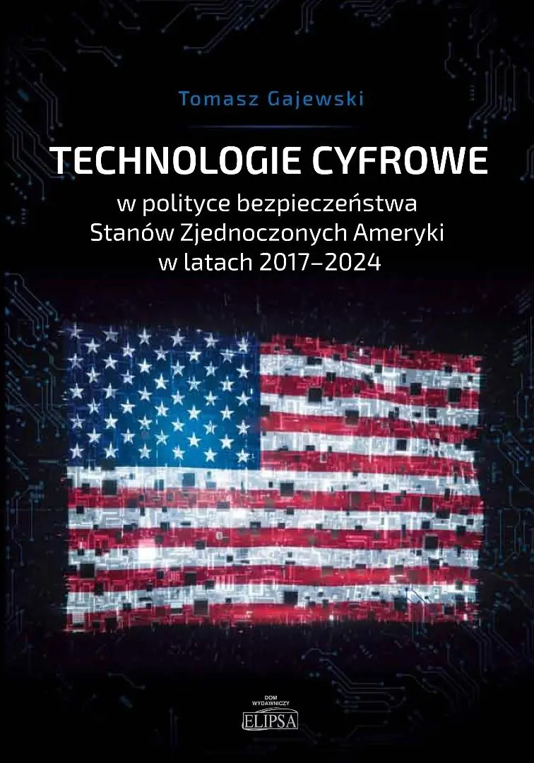Książka - Technologie cyfrowe w polityce bezpieczeństwa Stanów Zjednoczonych Ameryki w latach 2017-2024