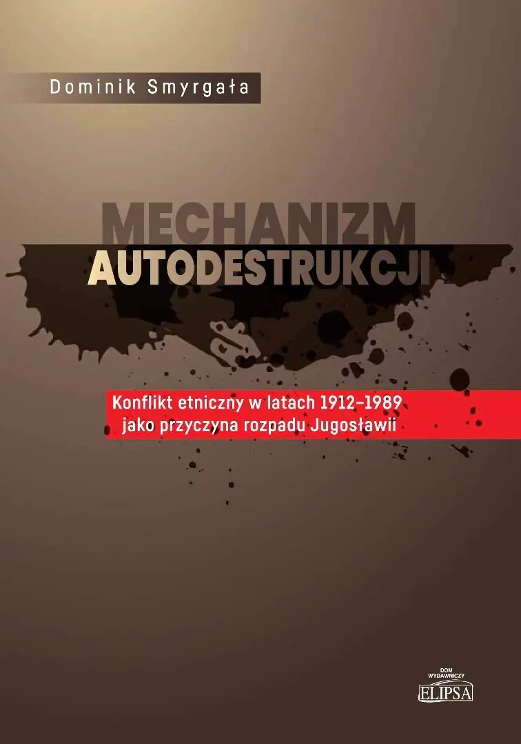 Książka - Mechanizm autodestrukcji. Konflikt etniczny w latach 1912-1989 jako przyczyna rozpadu Jugosławii