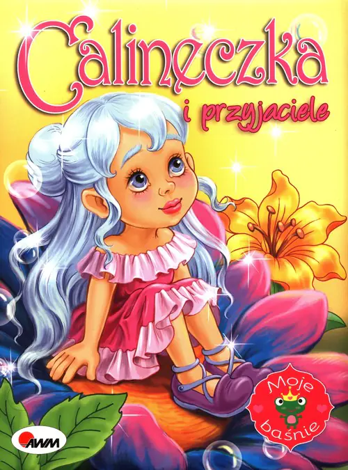 Książka - Moje baśnie. Calineczka i przyjaciele