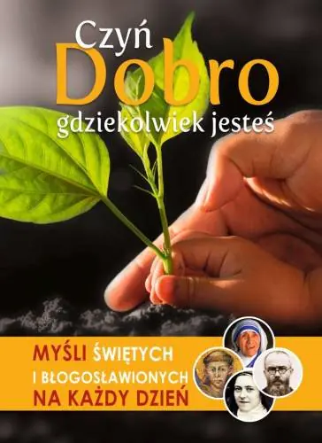 Książka - Czyń dobro gdziekolwiek jesteś. Myśli Świętych i Błogosławionych na każdy dzień