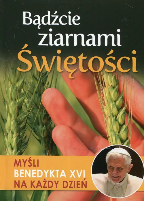 Książka - Bądźcie ziarnami świętości. Myśli Benedykta XVI na każdy dzień