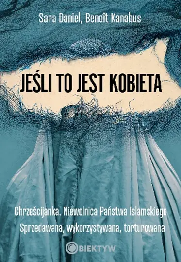 Książka - Jeśli to jest kobieta. Chrześcijanka. Niewolnica Państwa Islamskiego. Sprzedawana, wykorzystywana, torturowana